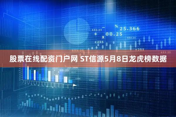 股票在线配资门户网 ST信源5月8日龙虎榜数据